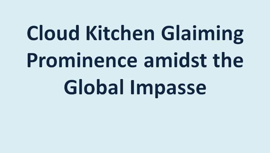 Cloud Kitchen Glaiming Prominence amidst the Global Impasse