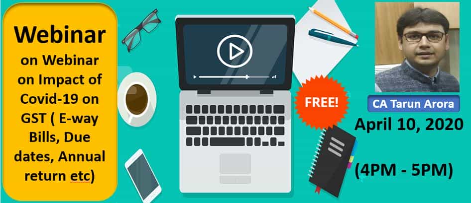 Webinar on Impact of Covid-19 on GST ( E-way Bills, Due dates, Annual return etc)