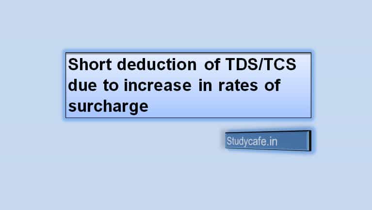 Short deduction of TDS/TCS due to increase in rates of surcharge