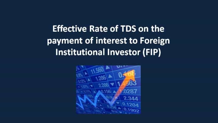 Effective Rate of TDS on the payment of interest to Foreign Institutional Investor (FIP)