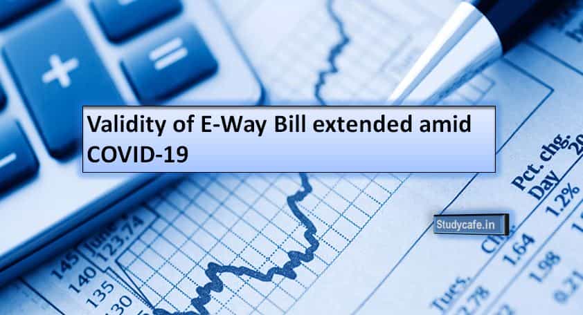 Validity of E-Way Bill extended amid COVID-19