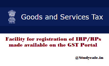 Facility for registration of IRP/RPs made available on the GST Portal