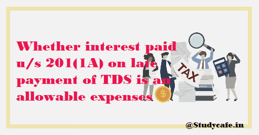 Whether interest paid u/s 201(1A) on late payment of TDS is an allowable expenses
