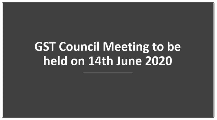 GST Council Meeting to be held on 14th June 2020