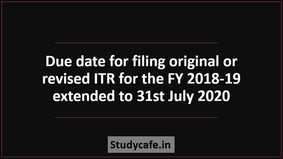 Due date for filing original or revised ITR for the FY 2018-19 extended to 31st July 2020
