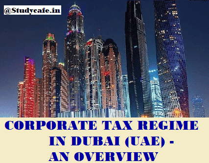CORPORATE TAX REGIME IN DUBAI (UAE) - AN OVERVIEW