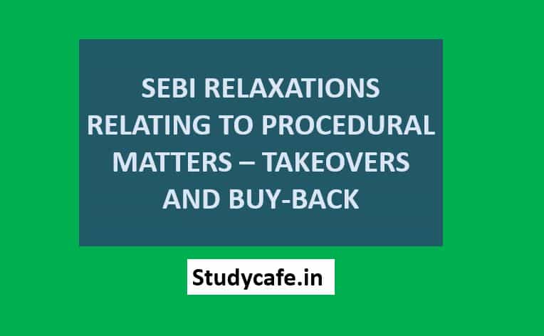 SEBI RELAXATIONS RELATING TO PROCEDURAL MATTERS – TAKEOVERS AND BUY-BACK