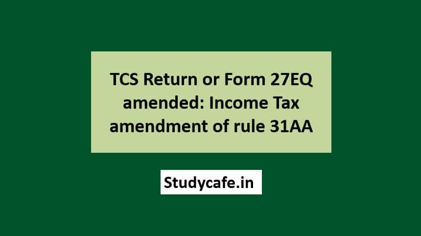 TCS Return or Form 27EQ amended: Income Tax amendment of rule 31AA