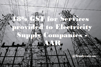 18% GST for Services provided to Electricity Supply Companies - AAR