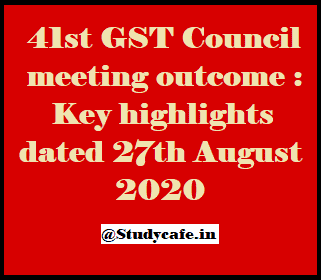 41st GST Council meeting outcome : Key highlights dated 27th August 2020