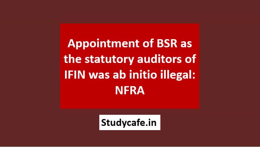 Appointment of BSR as the statutory auditors of IFIN was ab initio illegal: NFRA