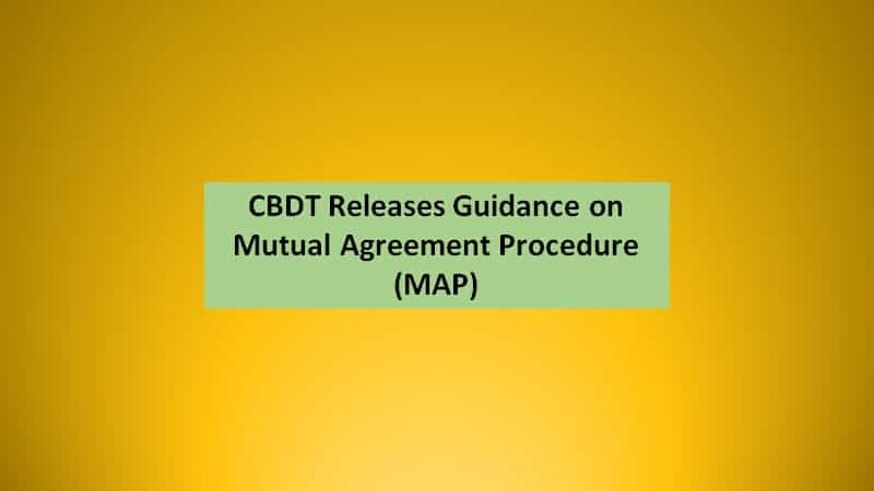 CBDT Releases Guidance on Mutual Agreement Procedure (MAP)