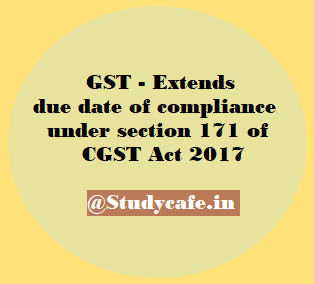 GST - Due date of compliance under sec 171 extended
