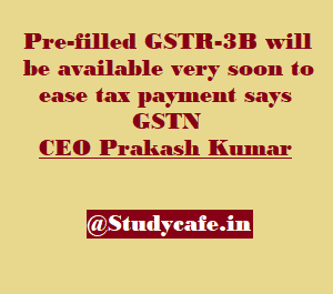 Pre-filled GSTR-3B to be available very soon says GSTN CEO