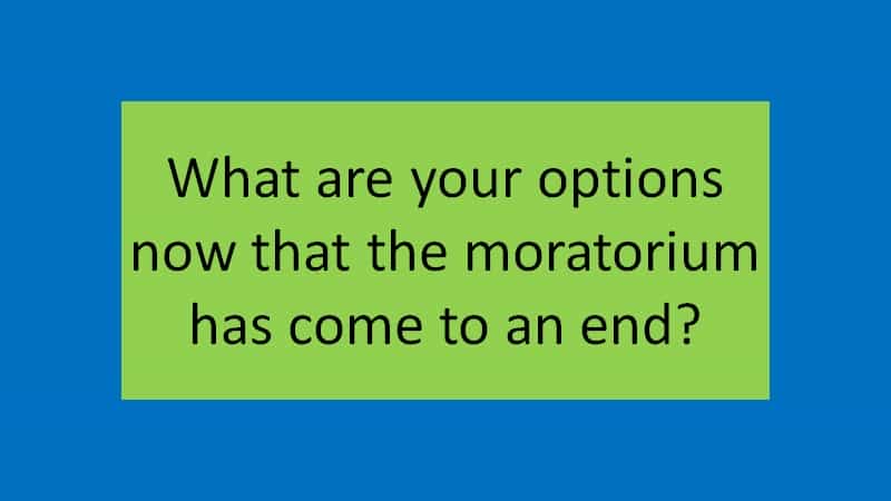 What are your options now that the moratorium has come to an end?