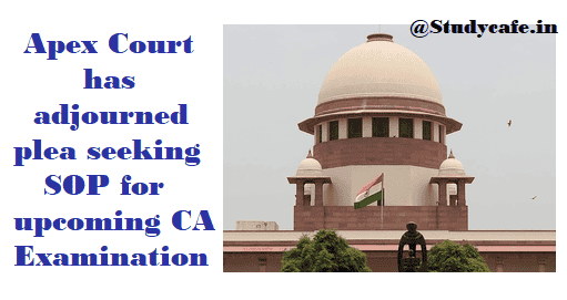 Apex Court has agreed plea seeking SOP for upcoming CA Examination
