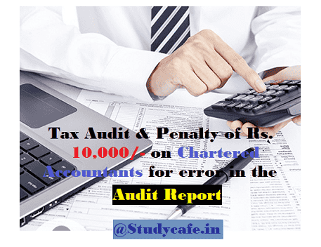 Tax Audit Penalty of Rs 10000 on Chartered Accountants for error in the report