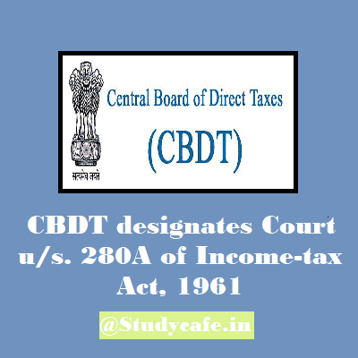 CBDT designates Court u/s. 280A of Income-tax Act, 1961