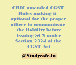 CBIC amended CGST Rules making it optional for the proper officer to communicate the liability before issuing SCN under Section 73/74 of the CGST Act