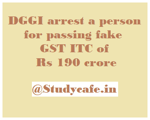 DGGI arrest a person for passing fake GST ITC of Rs 190 crore