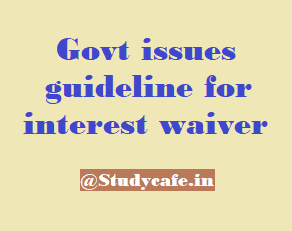 Govt issues guideline for interest waiver (1.3.2020 to 31.8.2020)