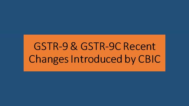GSTR-9 & GSTR-9C Recent Changes Introduced by CBIC