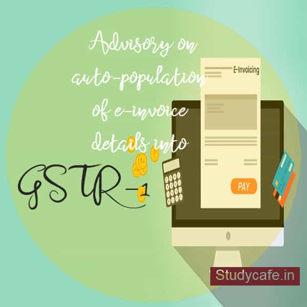 Advisory on auto-population of e-invoice details into GSTR-1