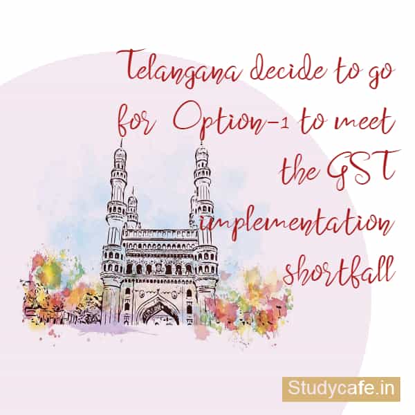 Telangana decide to go for Option-1 to meet the GST implementation shortfall