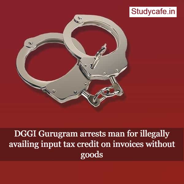 DGGI Gurugram arrests man for illegally availing input tax credit