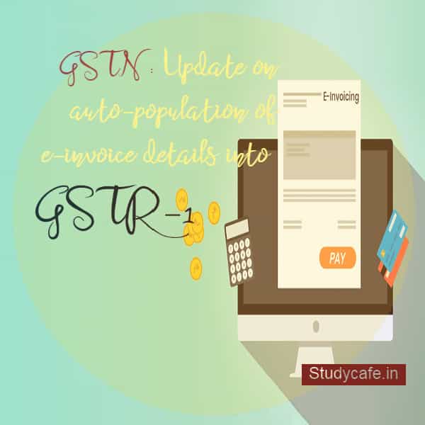 Auto population of e-invoice details in GSTR-1 to start in Dec 2020
