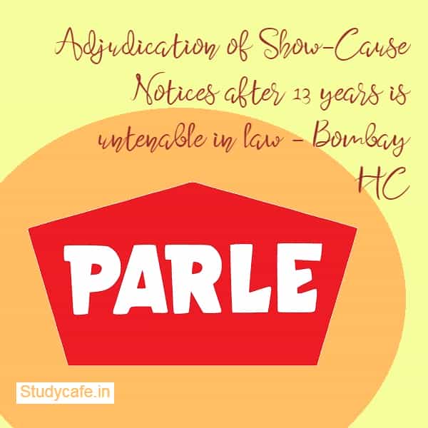 Adjudication of Show-Cause Notices after 13 years is untenable in law - Bombay HC