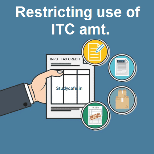 Restricting use of ITC amount for discharging output tax liability in GST