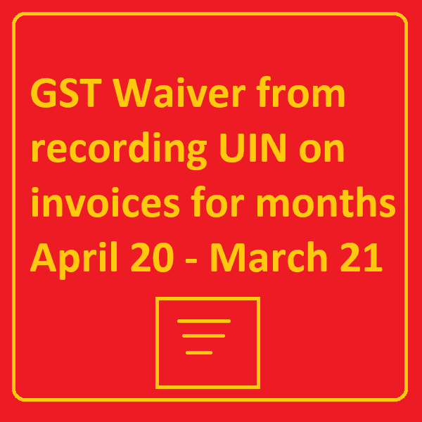 GST Waiver from recording UIN on invoices for months April 20 - March 21