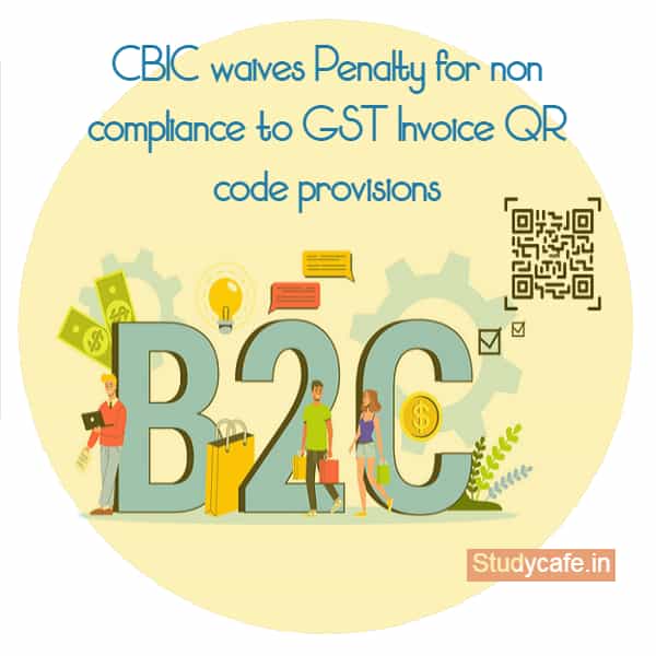 CBIC waives Penalty for non compliance to GST Invoice QR code provisions