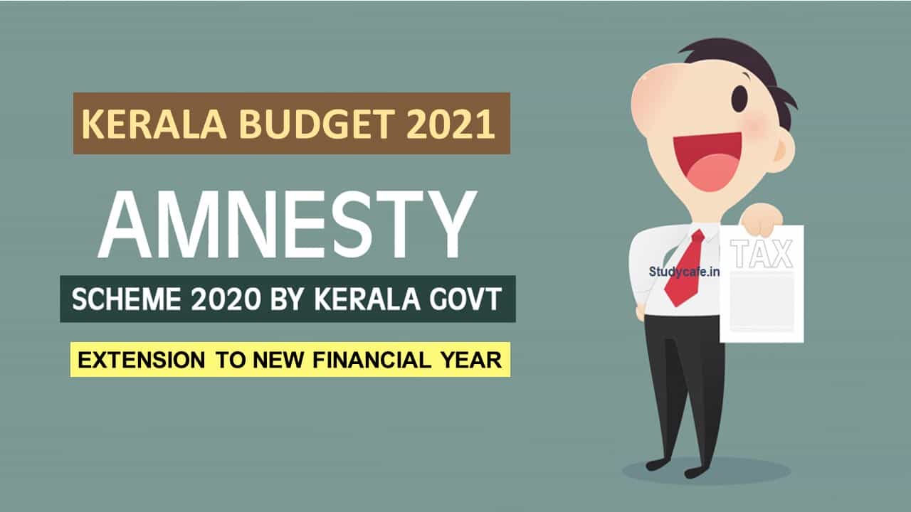 Kerala Govt. extends Amnesty Scheme to New Financial Year in Kerala Budget 2021