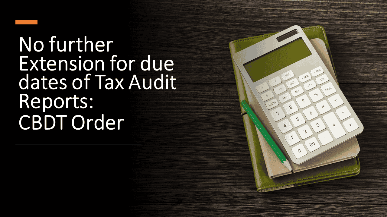 No further Extension for due dates of Tax Audit Reports: CBDT Order