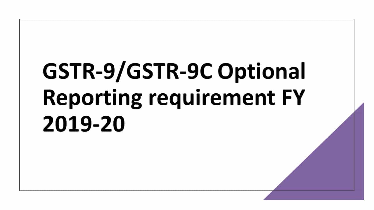 GSTR-9/GSTR-9C Optional Reporting requirement FY 2019-20