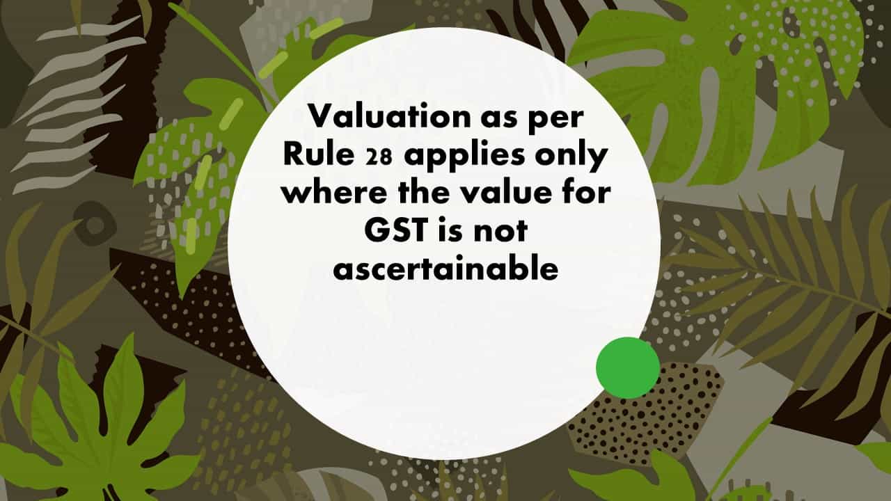 Valuation as per Rule 28 applies only where the value for GST is not ascertainable