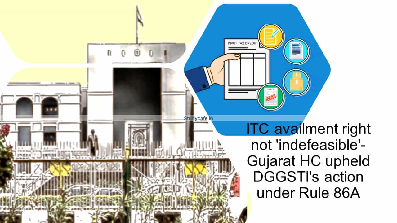 ITC availment right not 'indefeasible'- Gujarat HC upheld DGGSTI's action under Rule 86A