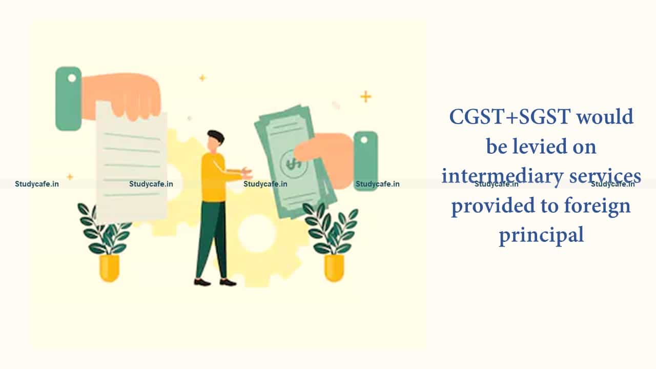 CGST+SGST would be levied on intermediary services provided to foreign principal
