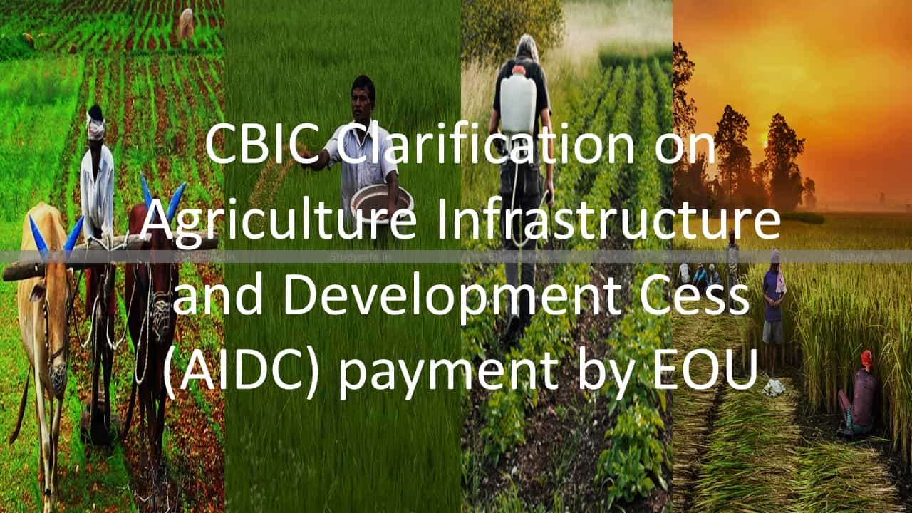 CBIC Clarification on Agriculture Infrastructure and Development Cess (AIDC) payment by EOU