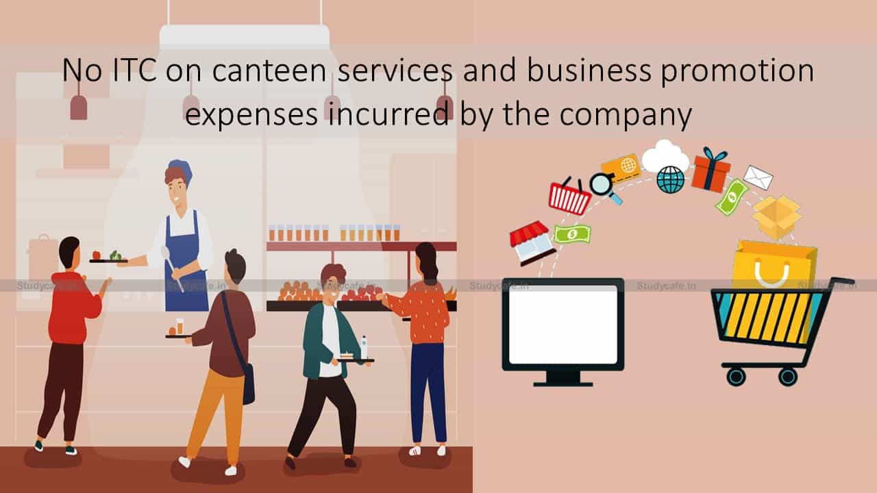 No ITC on canteen services and business promotion expenses incurred by the company