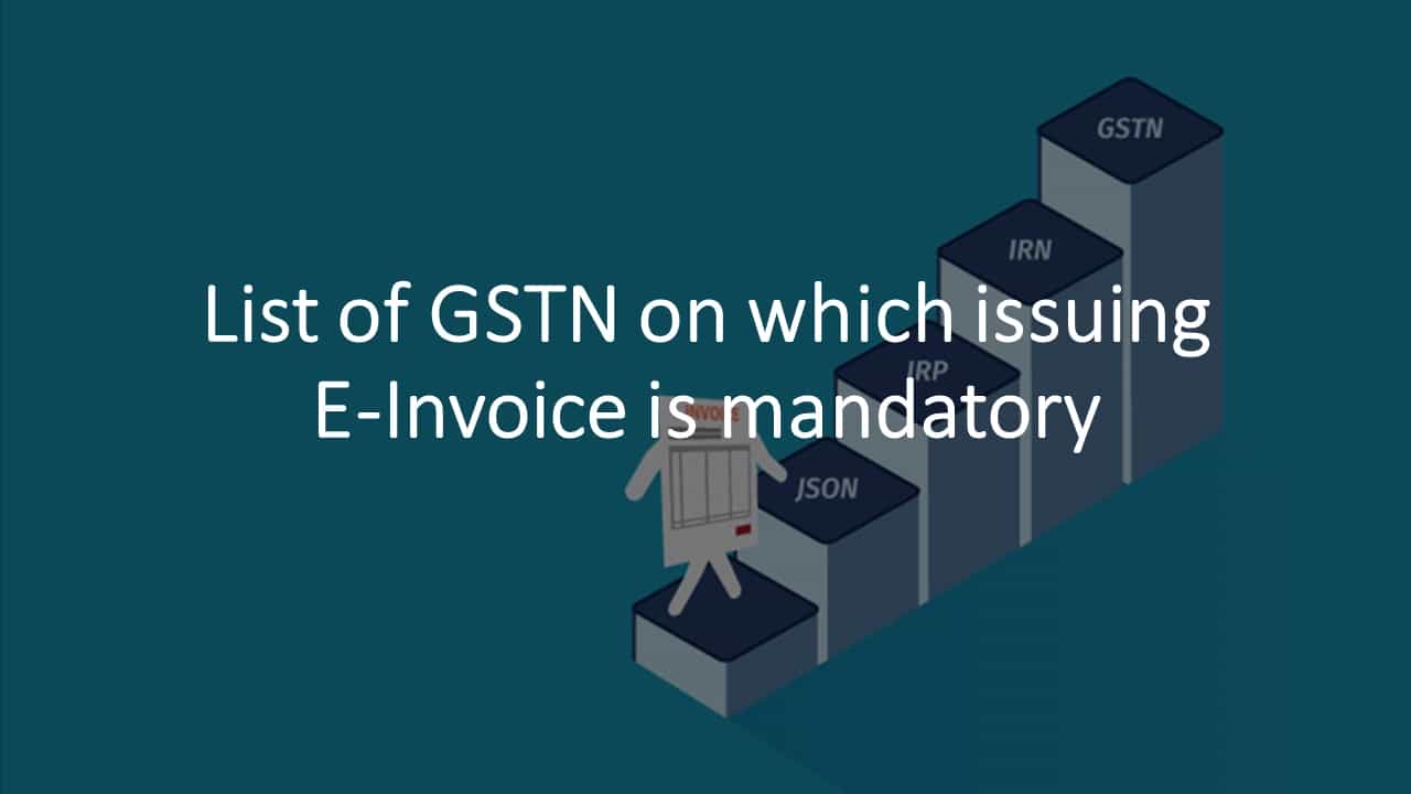 List of GSTN on which issuing E-Invoice is mandatory
