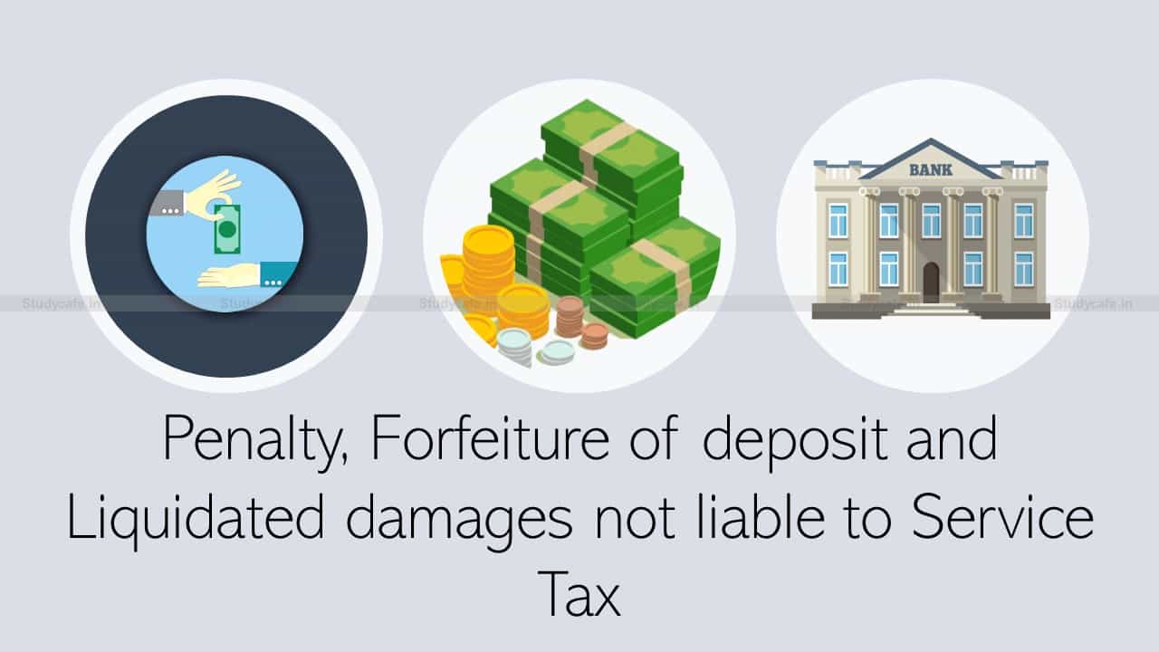 Penalty, Forfeiture of deposit and Liquidated damages not liable to Service Tax