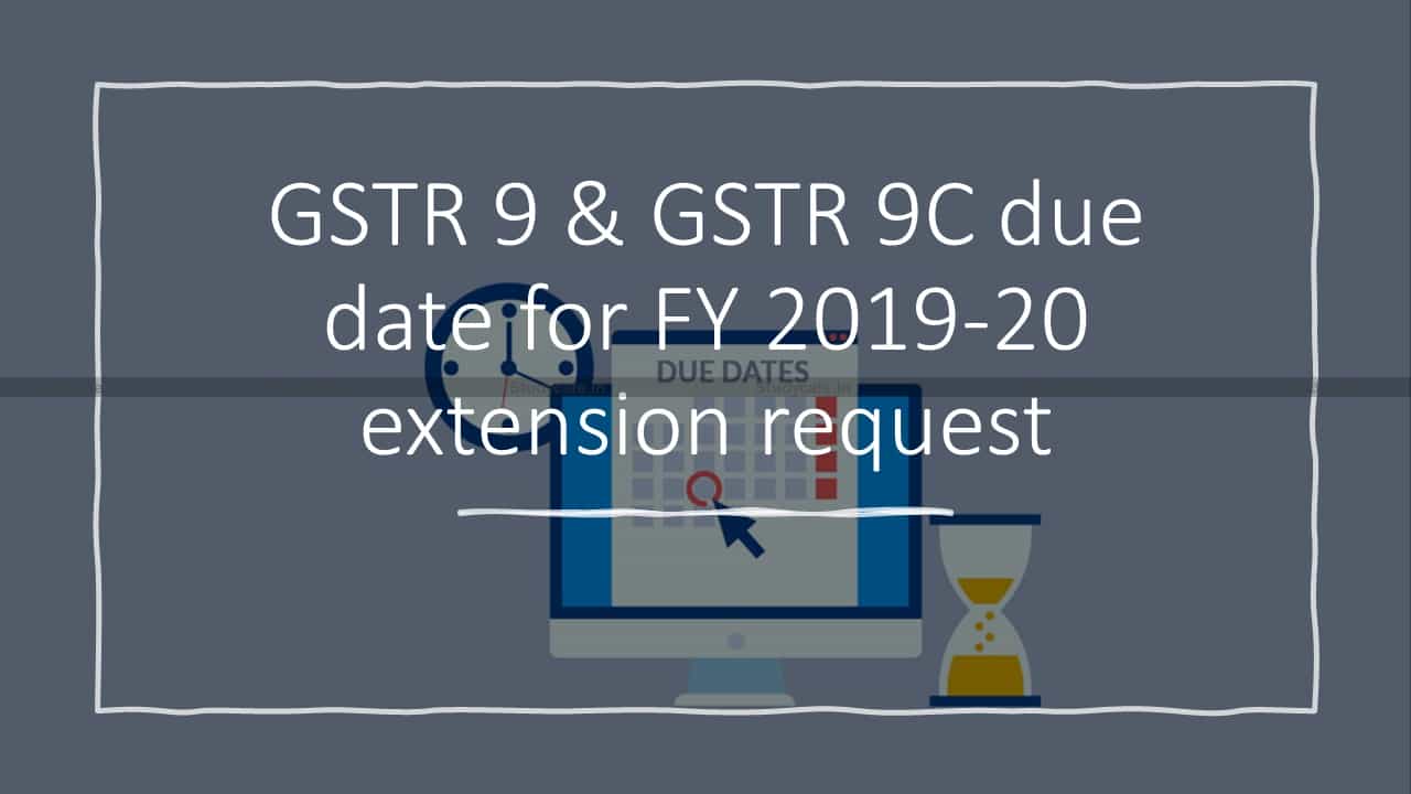 GSTR 9 & GSTR 9C due date for FY 2019-20 extension request
