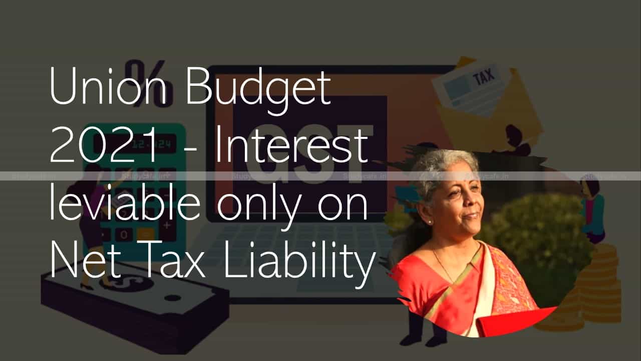 GST Charcha on Union Budget 2021 - Interest leviable only on Net Tax Liability