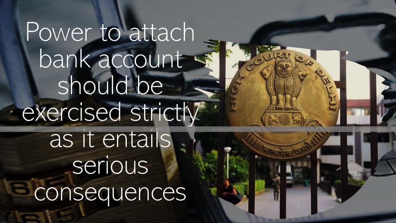 Power to attach bank account should be exercised strictly as it entails serious consequences