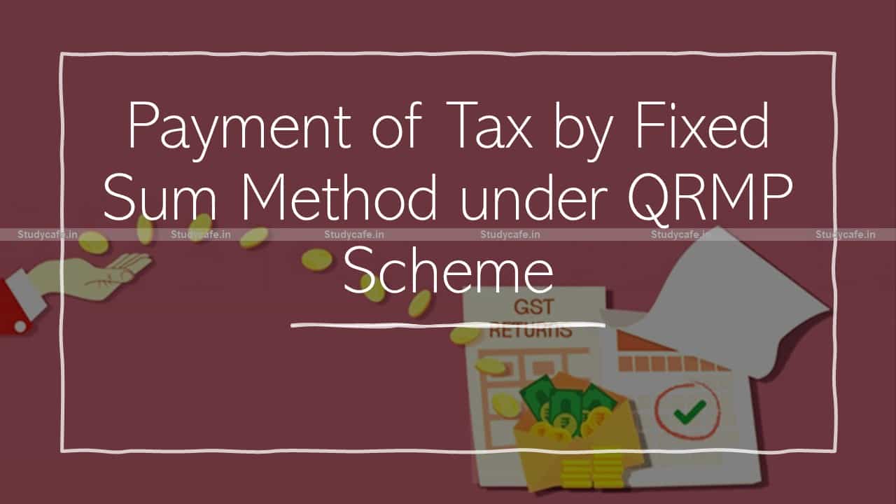 Payment of Tax by Fixed Sum Method under QRMP Scheme