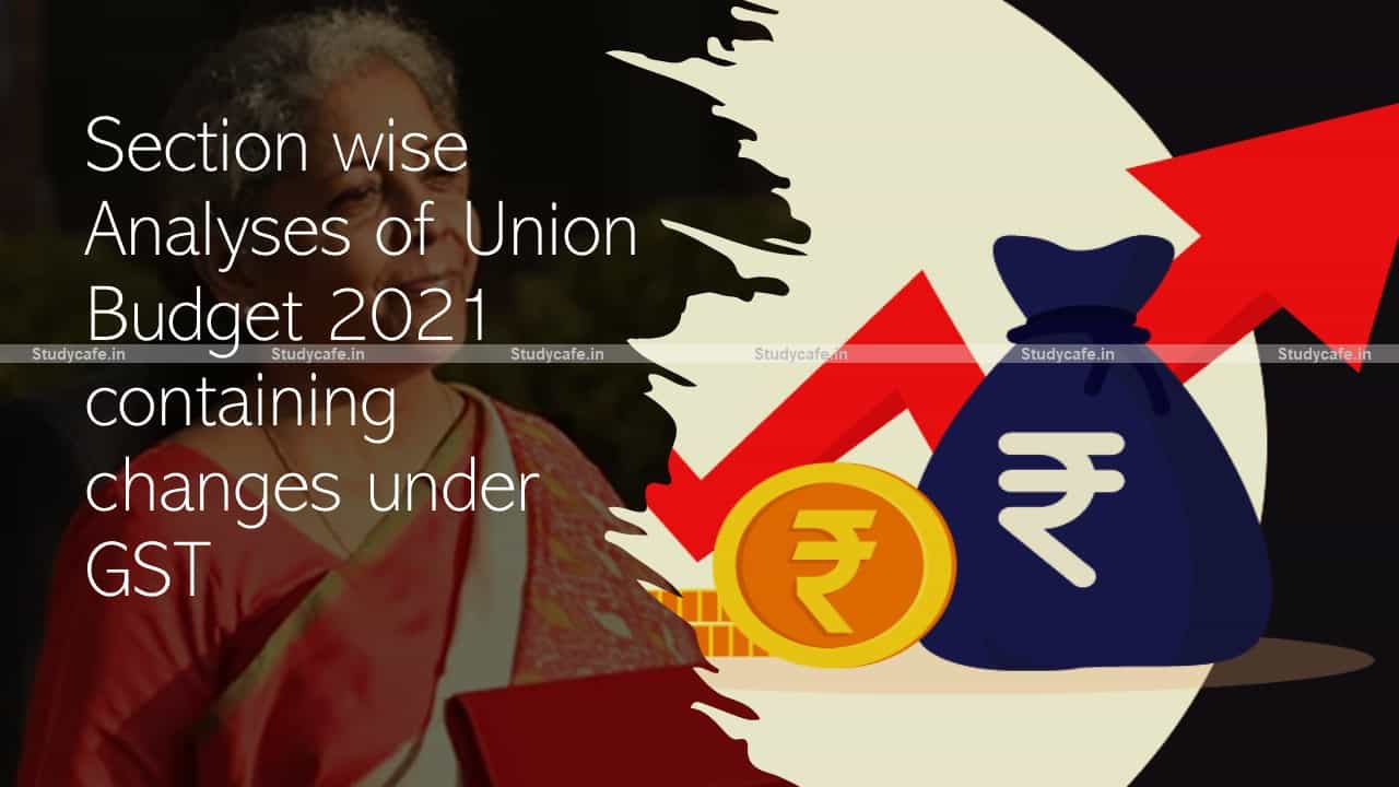 Section wise Analyses of Union Budget 2021 containing changes under GST