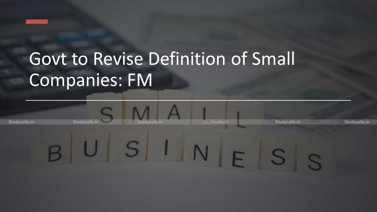 Govt to Revise Definition of Small Companies: FM